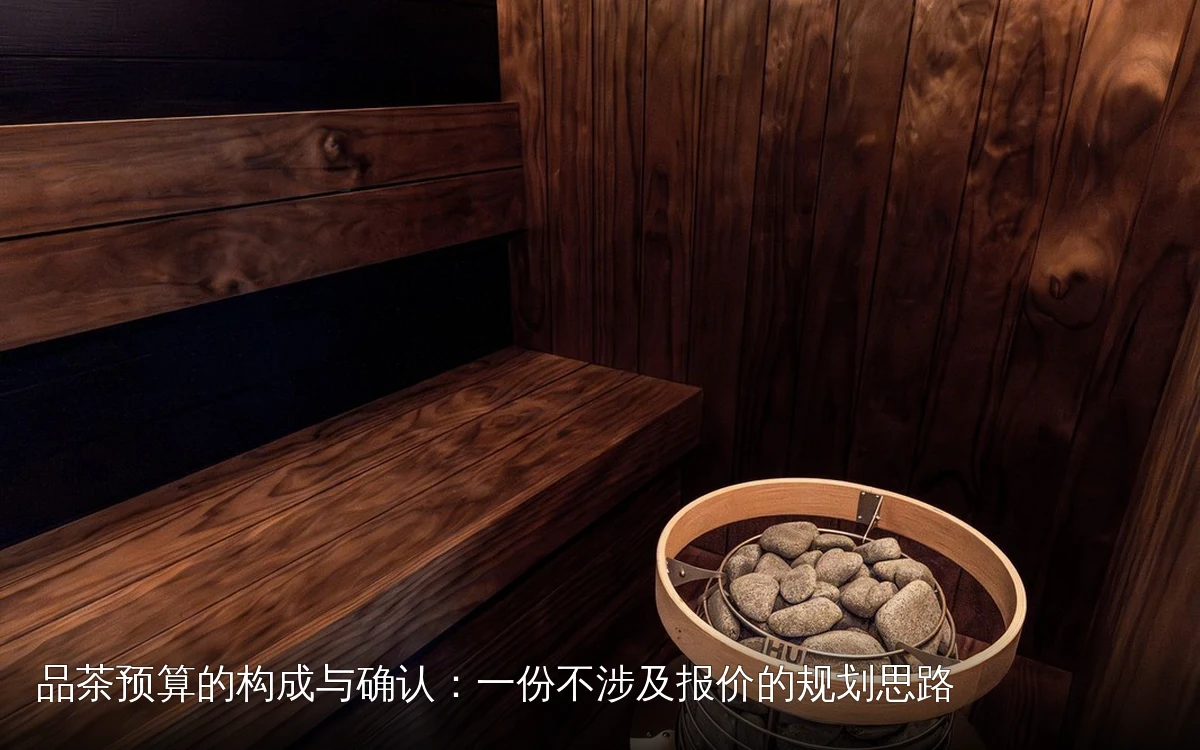 品茶预算的构成与确认:一份不涉及报价的规划思路